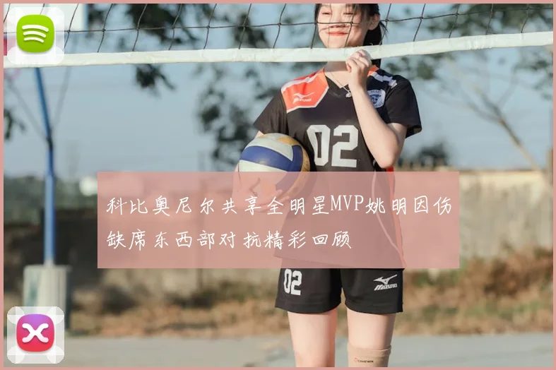 科比奥尼尔共享全明星MVP姚明因伤缺席东西部对抗精彩回顾