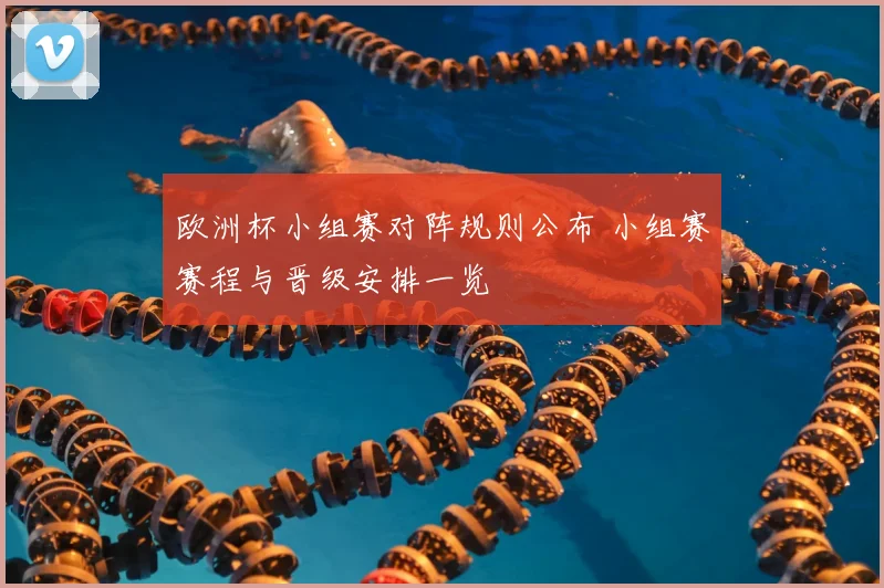 欧洲杯小组赛对阵规则公布 小组赛赛程与晋级安排一览